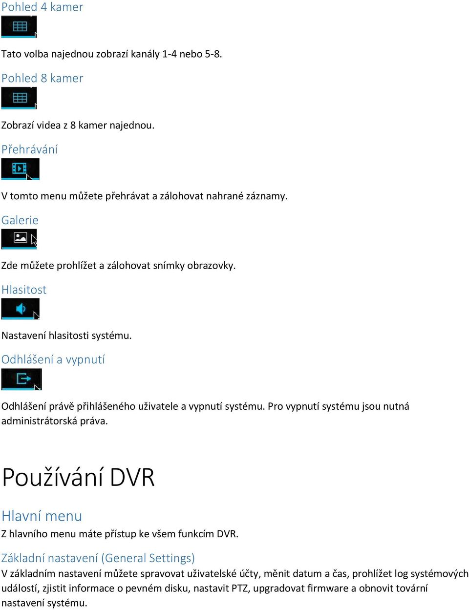 Pro vypnutí systému jsou nutná administrátorská práva. Používání DVR Hlavní menu Z hlavního menu máte přístup ke všem funkcím DVR.