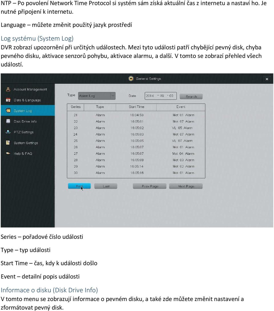 Mezi tyto události patří chybějící pevný disk, chyba pevného disku, aktivace senzorů pohybu, aktivace alarmu, a další. V tomto se zobrazí přehled všech událostí.