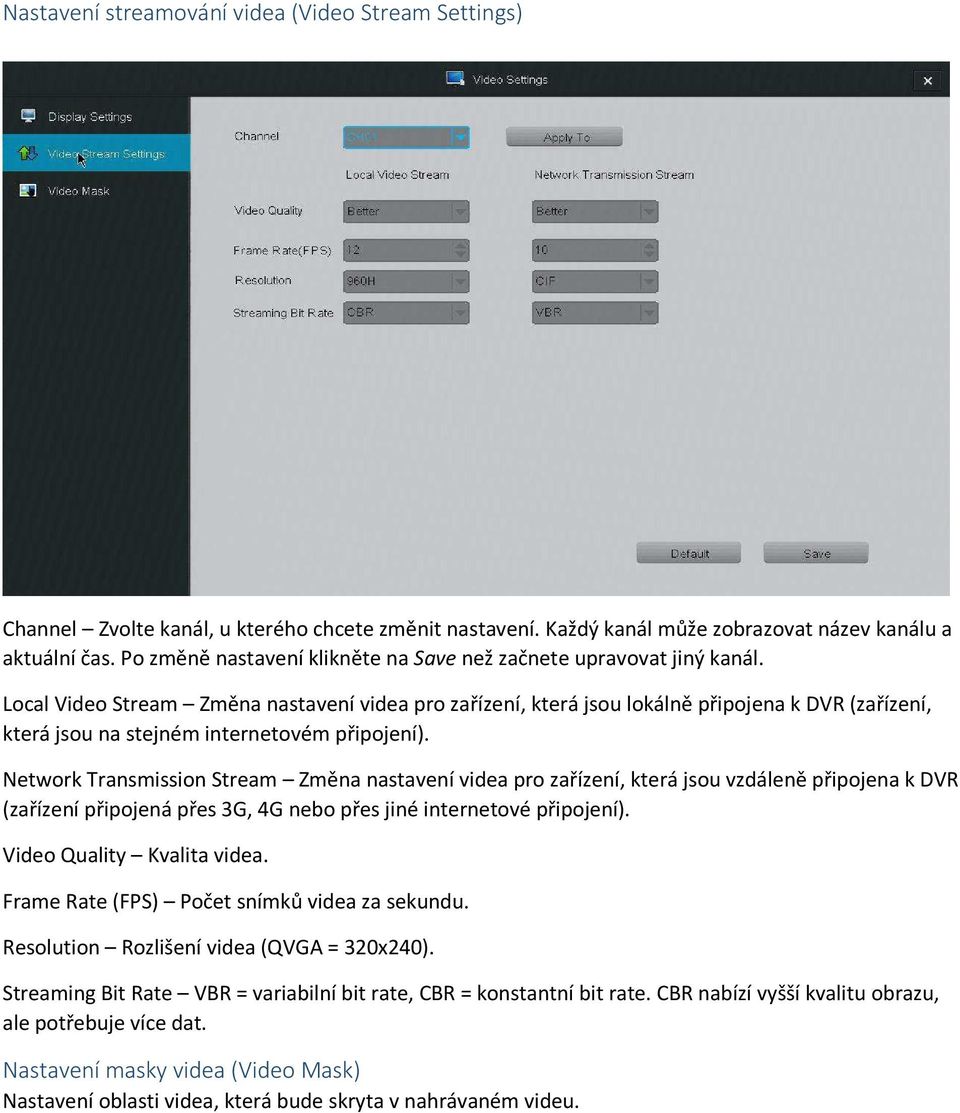 Local Video Stream Změna nastavení videa pro zařízení, která jsou lokálně připojena k DVR (zařízení, která jsou na stejném internetovém připojení).