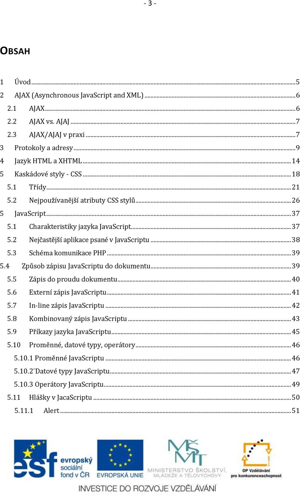 .. 38 5.3 Schéma komunikace PHP... 39 5.4 Způsob zápisu JavaScriptu do dokumentu... 39 5.5 Zápis do proudu dokumentu... 40 5.6 Externí zápis JavaScriptu... 41 5.7 In-line zápis JavaScriptu... 42 5.