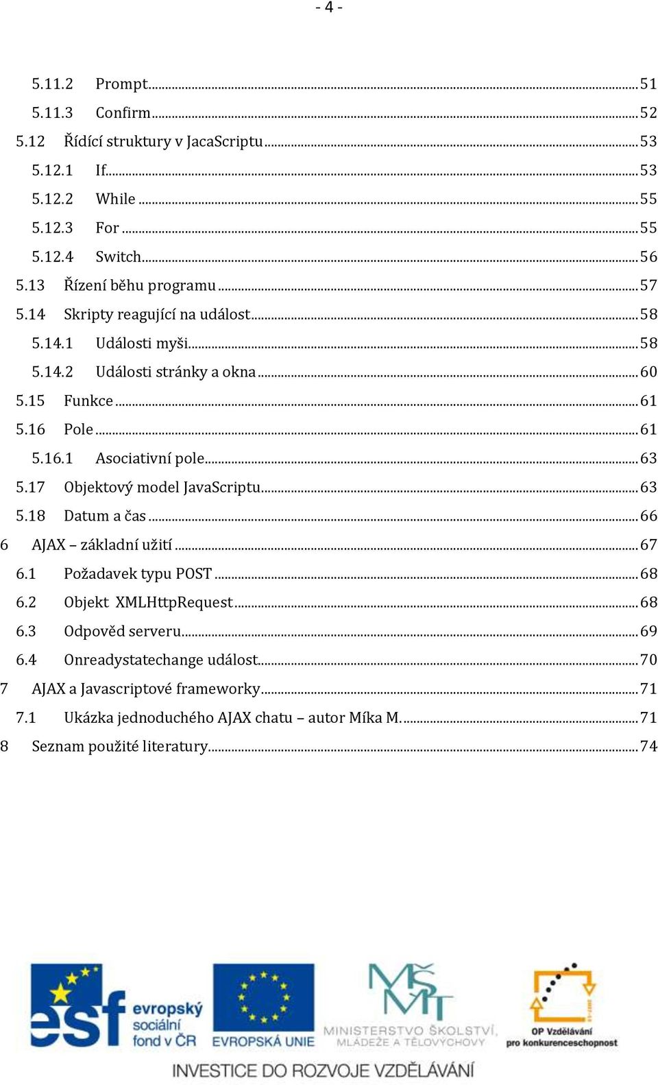 .. 63 5.17 Objektový model JavaScriptu... 63 5.18 Datum a čas... 66 6 AJAX základní užití... 67 6.1 Požadavek typu POST... 68 6.2 Objekt XMLHttpRequest... 68 6.3 Odpověd serveru.