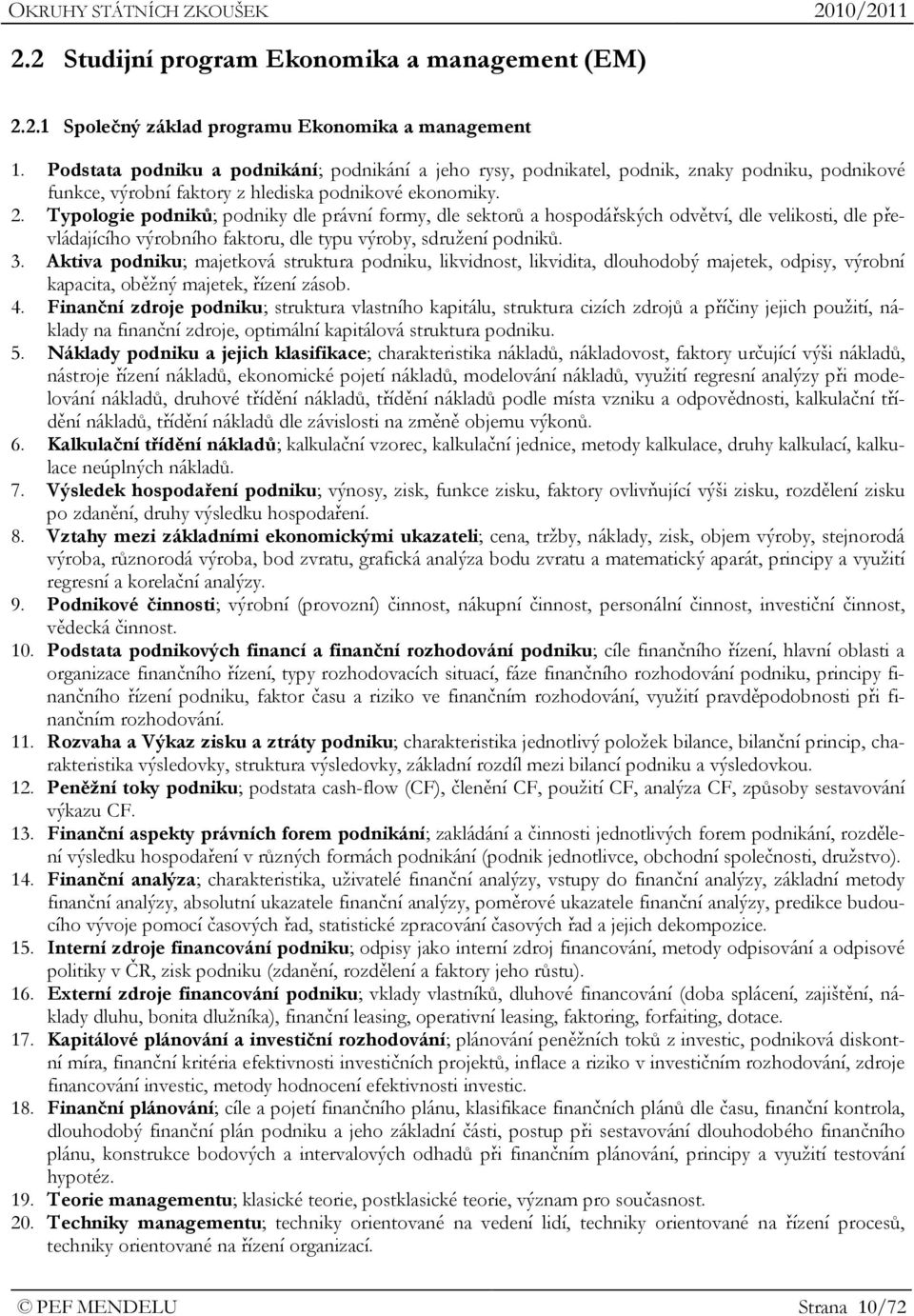 Typologie podniků; podniky dle právní formy, dle sektorů a hospodářských odvětví, dle velikosti, dle převládajícího výrobního faktoru, dle typu výroby, sdružení podniků. 3.