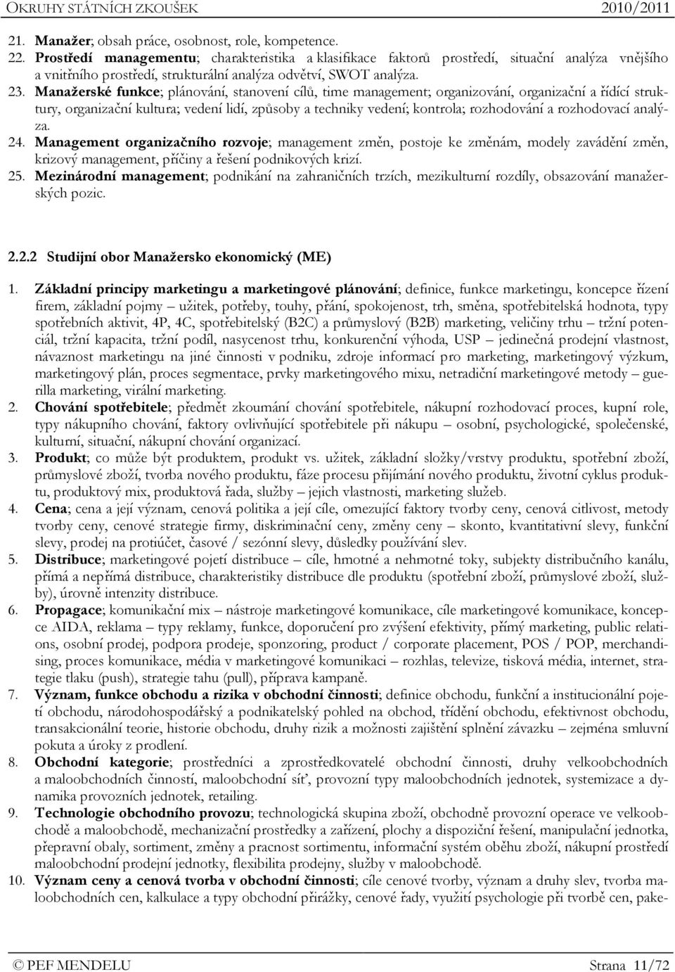 Manažerské funkce; plánování, stanovení cílů, time management; organizování, organizační a řídící struktury, organizační kultura; vedení lidí, způsoby a techniky vedení; kontrola; rozhodování a