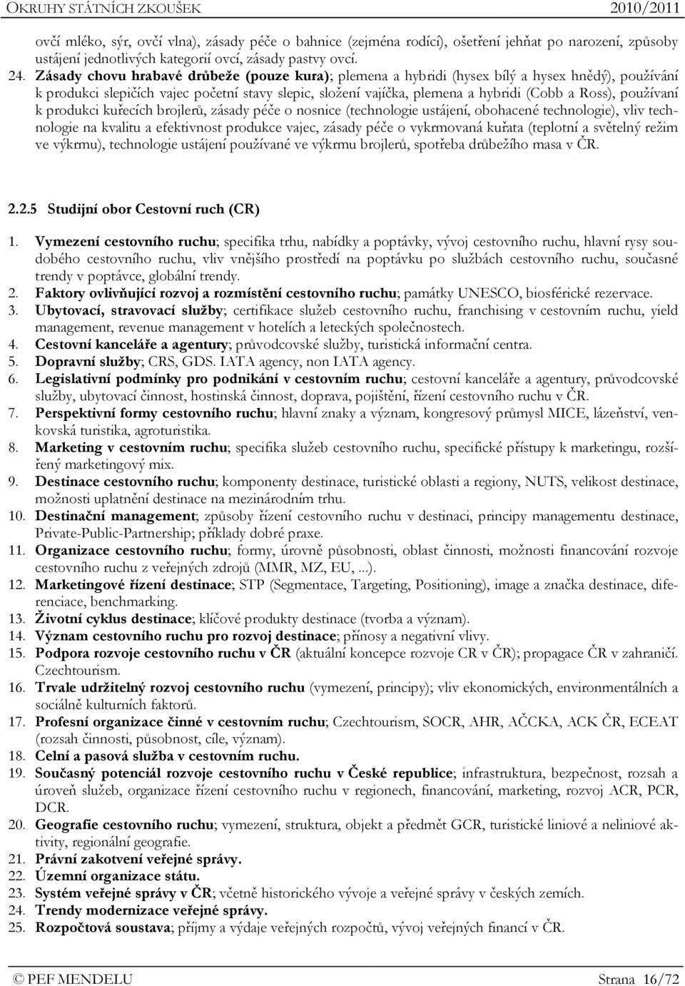 používaní k produkci kuřecích brojlerů, zásady péče o nosnice (technologie ustájení, obohacené technologie), vliv technologie na kvalitu a efektivnost produkce vajec, zásady péče o vykrmovaná kuřata