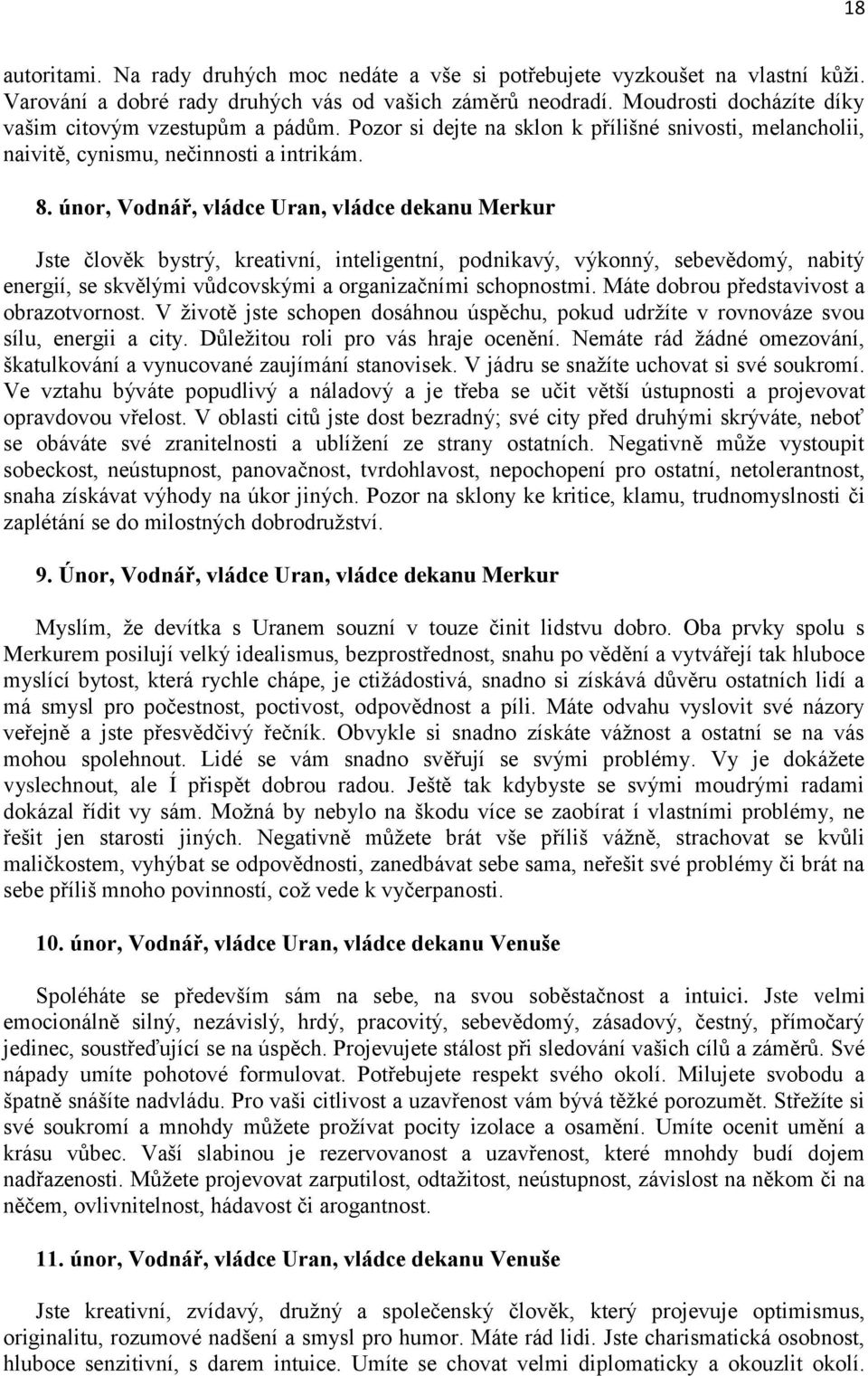 únor, Vodnář, vládce Uran, vládce dekanu Merkur Jste člověk bystrý, kreativní, inteligentní, podnikavý, výkonný, sebevědomý, nabitý energií, se skvělými vůdcovskými a organizačními schopnostmi.