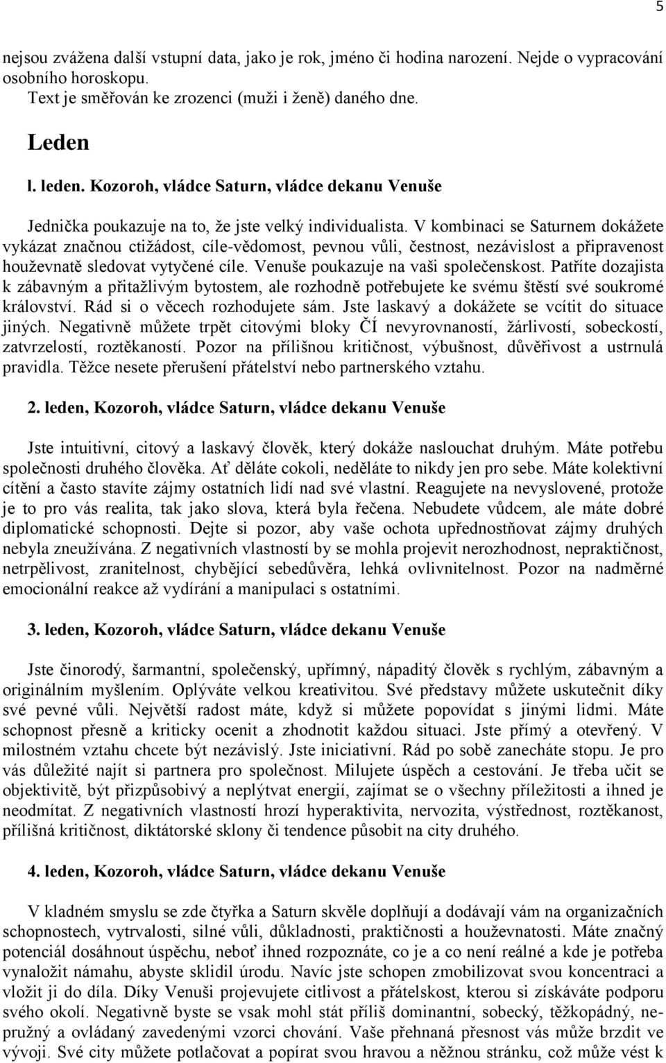 V kombinaci se Saturnem dokáţete vykázat značnou ctiţádost, cíle-vědomost, pevnou vůli, čestnost, nezávislost a připravenost houţevnatě sledovat vytyčené cíle. Venuše poukazuje na vaši společenskost.