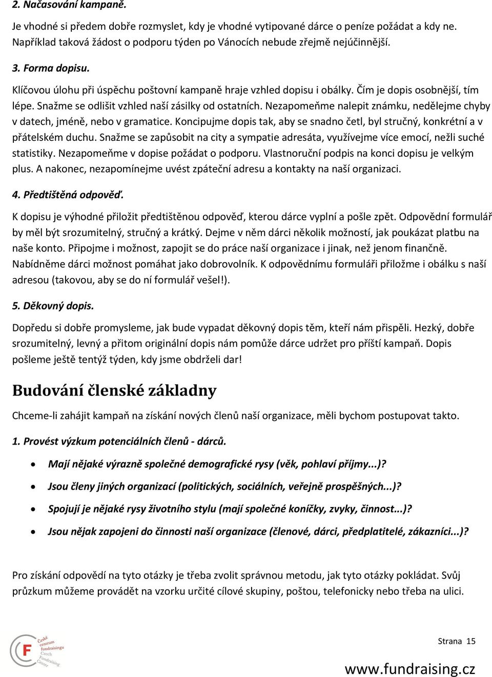 Nezapomeňme nalepit známku, nedělejme chyby v datech, jméně, nebo v gramatice. Koncipujme dopis tak, aby se snadno četl, byl stručný, konkrétní a v přátelském duchu.