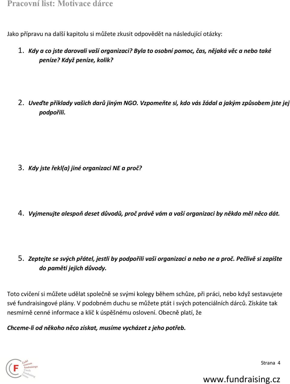 Kdy jste řekl(a) jiné organizaci NE a proč? 4. Vyjmenujte alespoň deset důvodů, proč právě vám a vaší organizaci by někdo měl něco dát. 5.