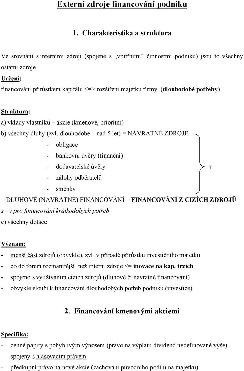 dlouhodobé nad 5 let) = NÁVRATNÉ ZDROJE - obligace - bankovní úvěry (finanční) - dodavatelské úvěry x - zálohy odběratelů - směnky = DLUHOVÉ (NÁVRATNÉ) FINANCOVÁNÍ = FINANCOVÁNÍ Z CIZÍCH ZDROJŮ x i