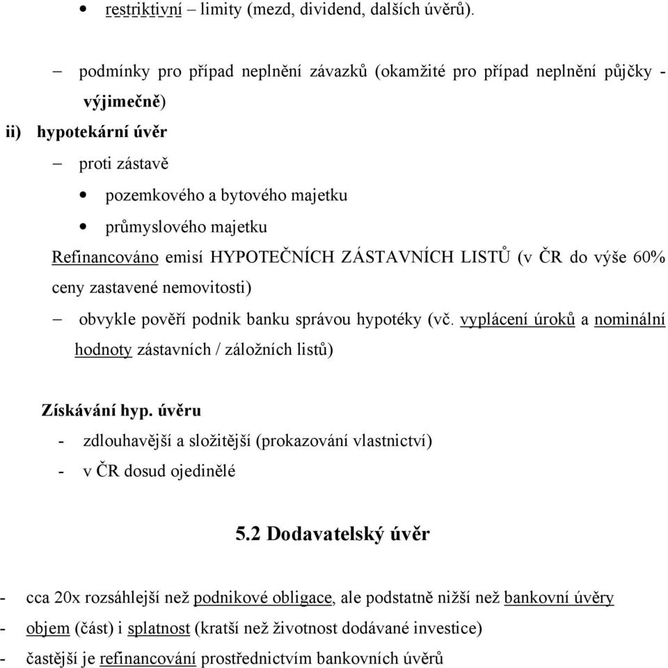 emisí HYPOTEČNÍCH ZÁSTAVNÍCH LISTŮ (v ČR do výše 60% ceny zastavené nemovitosti) obvykle pověří podnik banku správou hypotéky (vč.