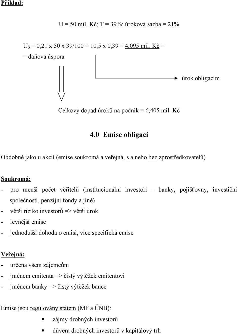 investiční společnosti, penzijní fondy a jiné) - větší riziko investorů => větší úrok - levnější emise - jednodušší dohoda o emisi, více specifická emise Veřejná: - určena všem zájemcům