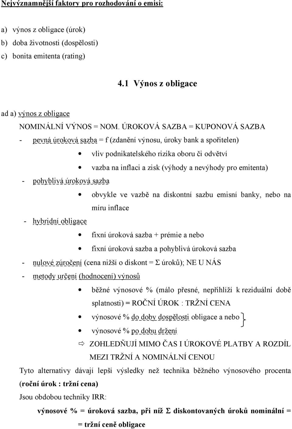 ÚROKOVÁ SAZBA = KUPONOVÁ SAZBA - pevná úroková sazba = f (zdanění výnosu, úroky bank a spořitelen) vliv podnikatelského rizika oboru či odvětví vazba na inflaci a zisk (výhody a nevýhody pro