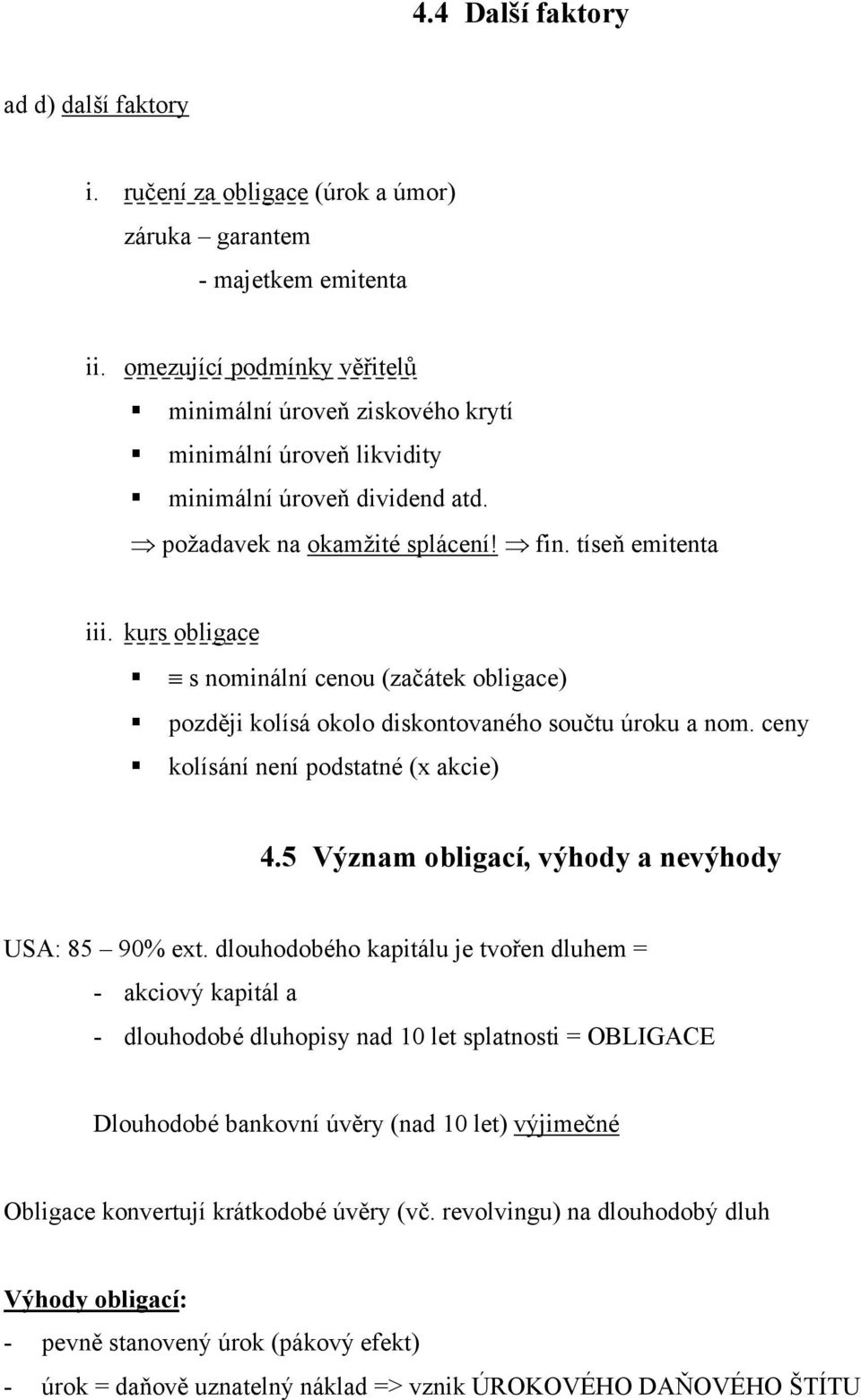 kurs obligace s nominální cenou (začátek obligace) později kolísá okolo diskontovaného součtu úroku a nom. ceny kolísání není podstatné (x akcie) 4.