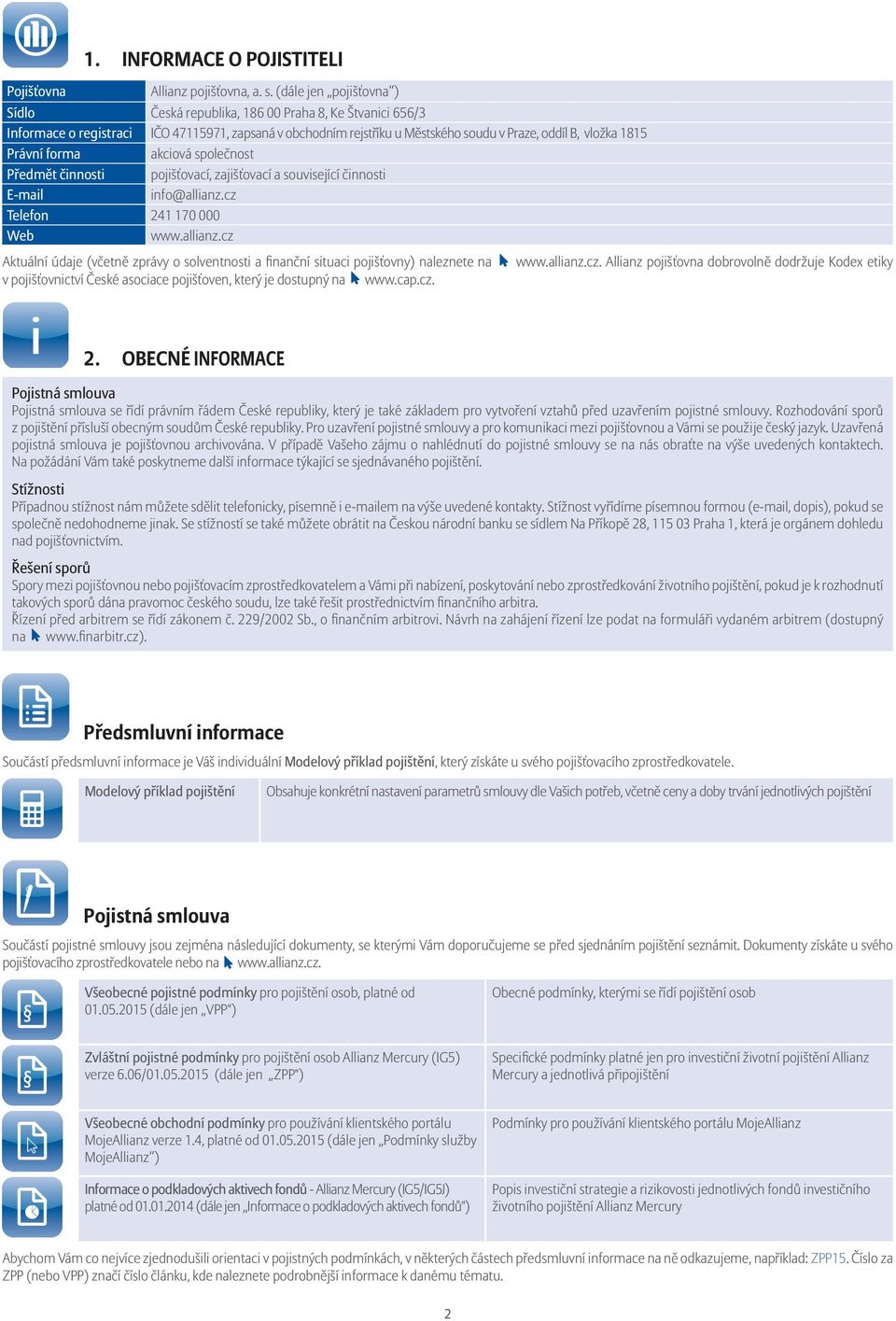 Právní forma akciová společnost Předmět činnosti pojišťovací, zajišťovací a související činnosti E-mail info@allianz.
