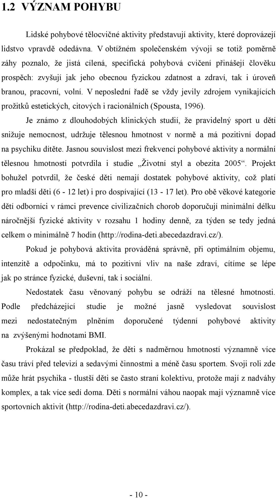 úroveň branou, pracovní, volní. V neposlední řadě se vždy jevily zdrojem vynikajících prožitků estetických, citových i racionálních (Spousta, 1996).