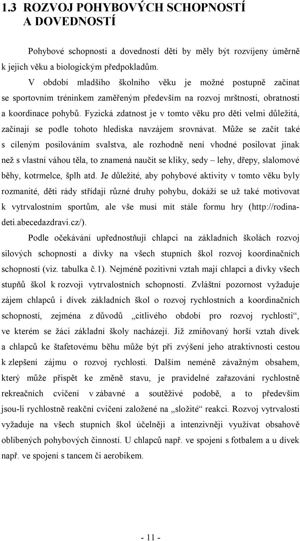 Fyzická zdatnost je v tomto věku pro děti velmi důležitá, začínají se podle tohoto hlediska navzájem srovnávat.