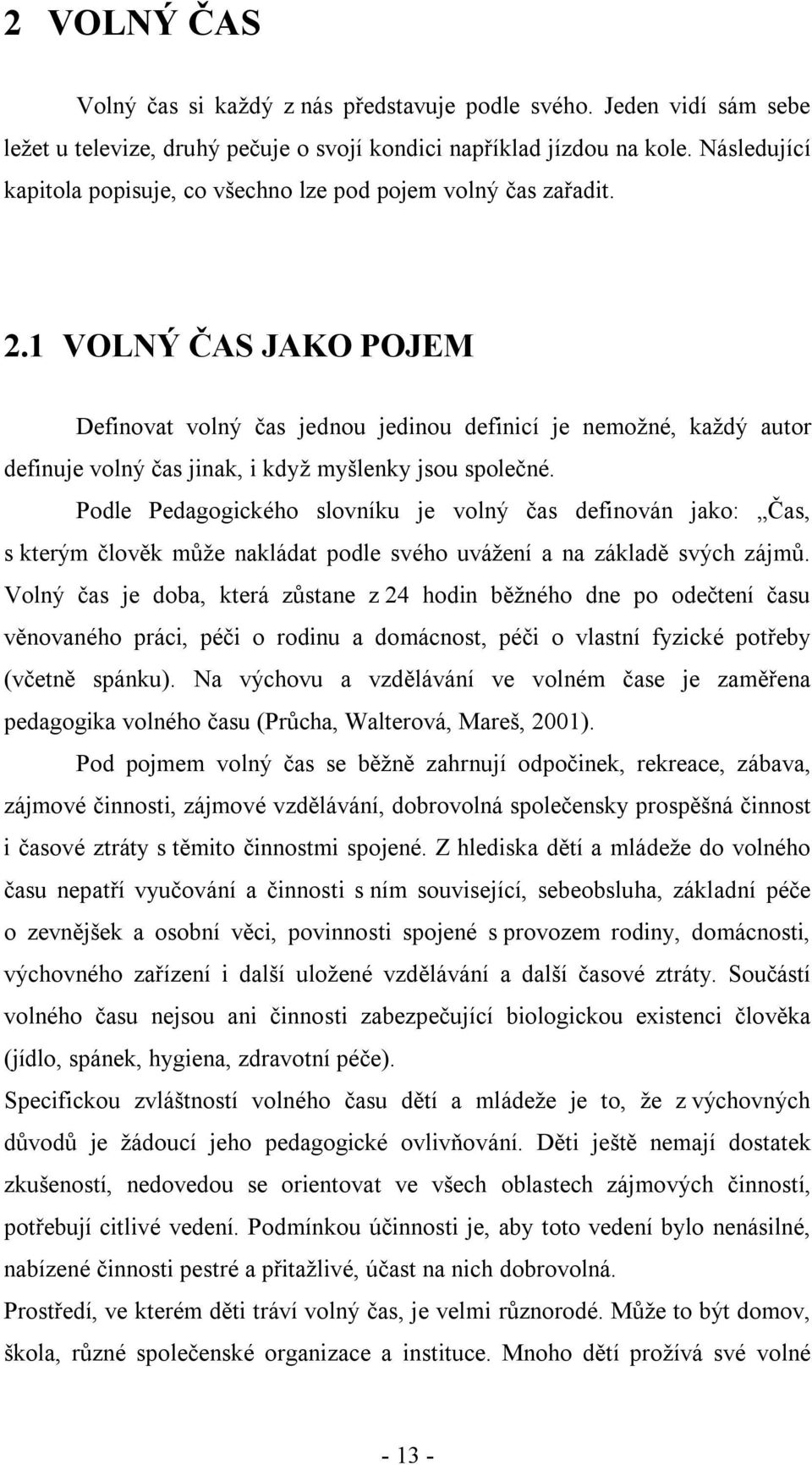 1 VOLNÝ ČAS JAKO POJEM Definovat volný čas jednou jedinou definicí je nemožné, každý autor definuje volný čas jinak, i když myšlenky jsou společné.