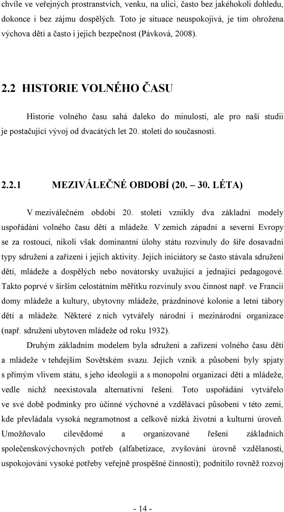 08). 2.2 HISTORIE VOLNÉHO ČASU Historie volného času sahá daleko do minulosti, ale pro naší studii je postačující vývoj od dvacátých let 20. století do současnosti. 2.2.1 MEZIVÁLEČNÉ OBDOBÍ (20. 30.