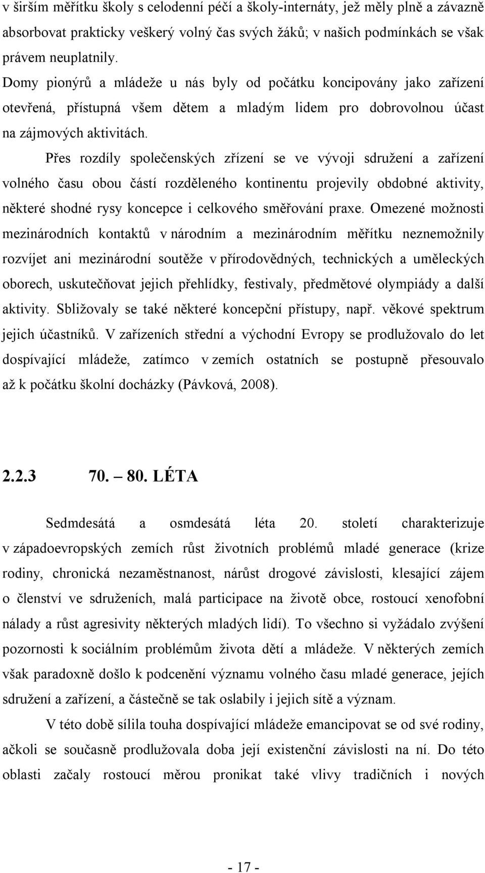 Přes rozdíly společenských zřízení se ve vývoji sdružení a zařízení volného času obou částí rozděleného kontinentu projevily obdobné aktivity, některé shodné rysy koncepce i celkového směřování praxe.