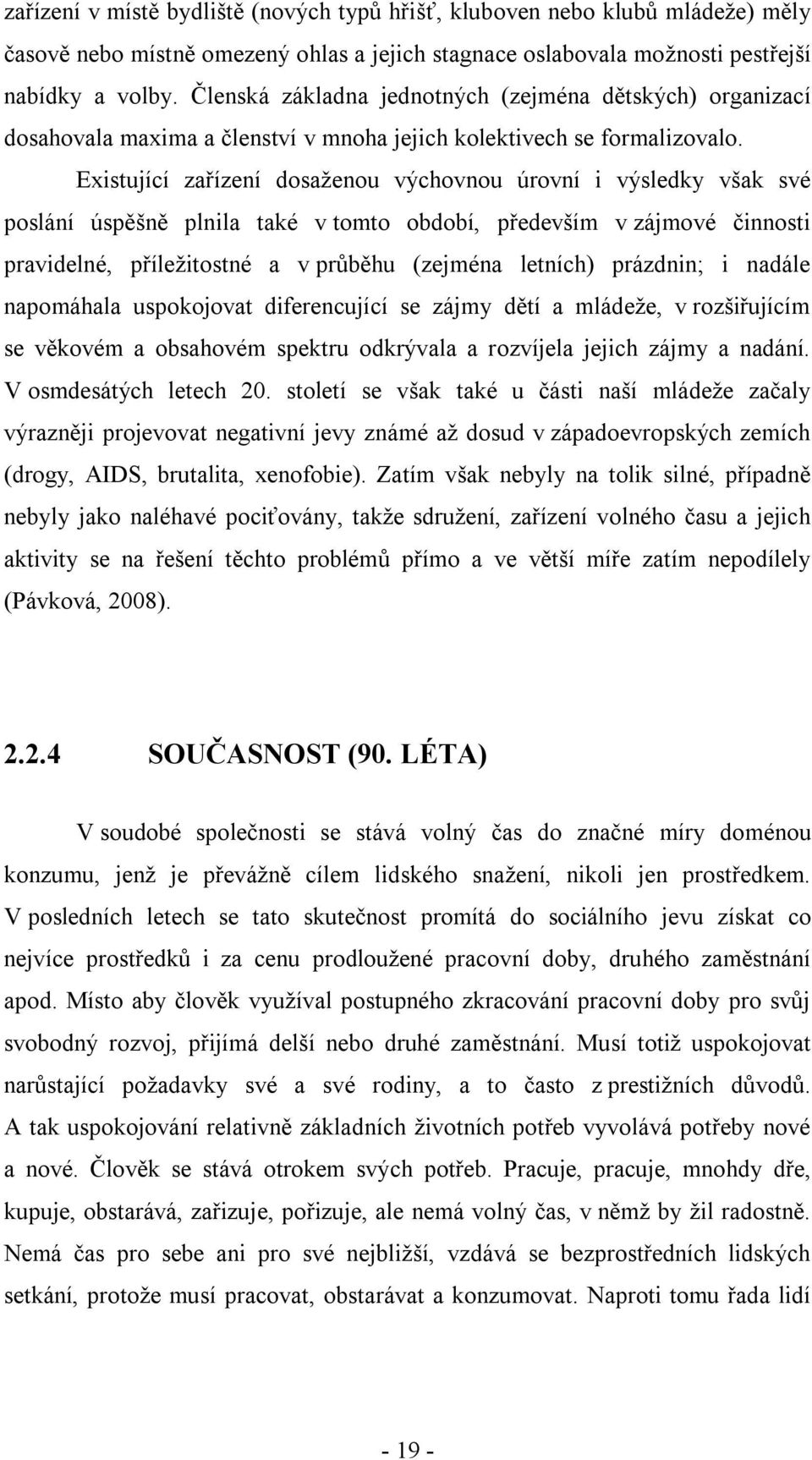 Existující zařízení dosaženou výchovnou úrovní i výsledky však své poslání úspěšně plnila také v tomto období, především v zájmové činnosti pravidelné, příležitostné a v průběhu (zejména letních)