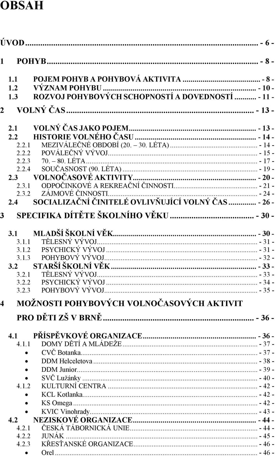 3 VOLNOČASOVÉ AKTIVITY... - 20-2.3.1 ODPOČINKOVÉ A REKREAČNÍ ČINNOSTI... - 21-2.3.2 ZÁJMOVÉ ČINNOSTI... - 24-2.4 SOCIALIZAČNÍ ČINITELÉ OVLIVŇUJÍCÍ VOLNÝ ČAS... - 26-3 SPECIFIKA DÍTĚTE ŠKOLNÍHO VĚKU.