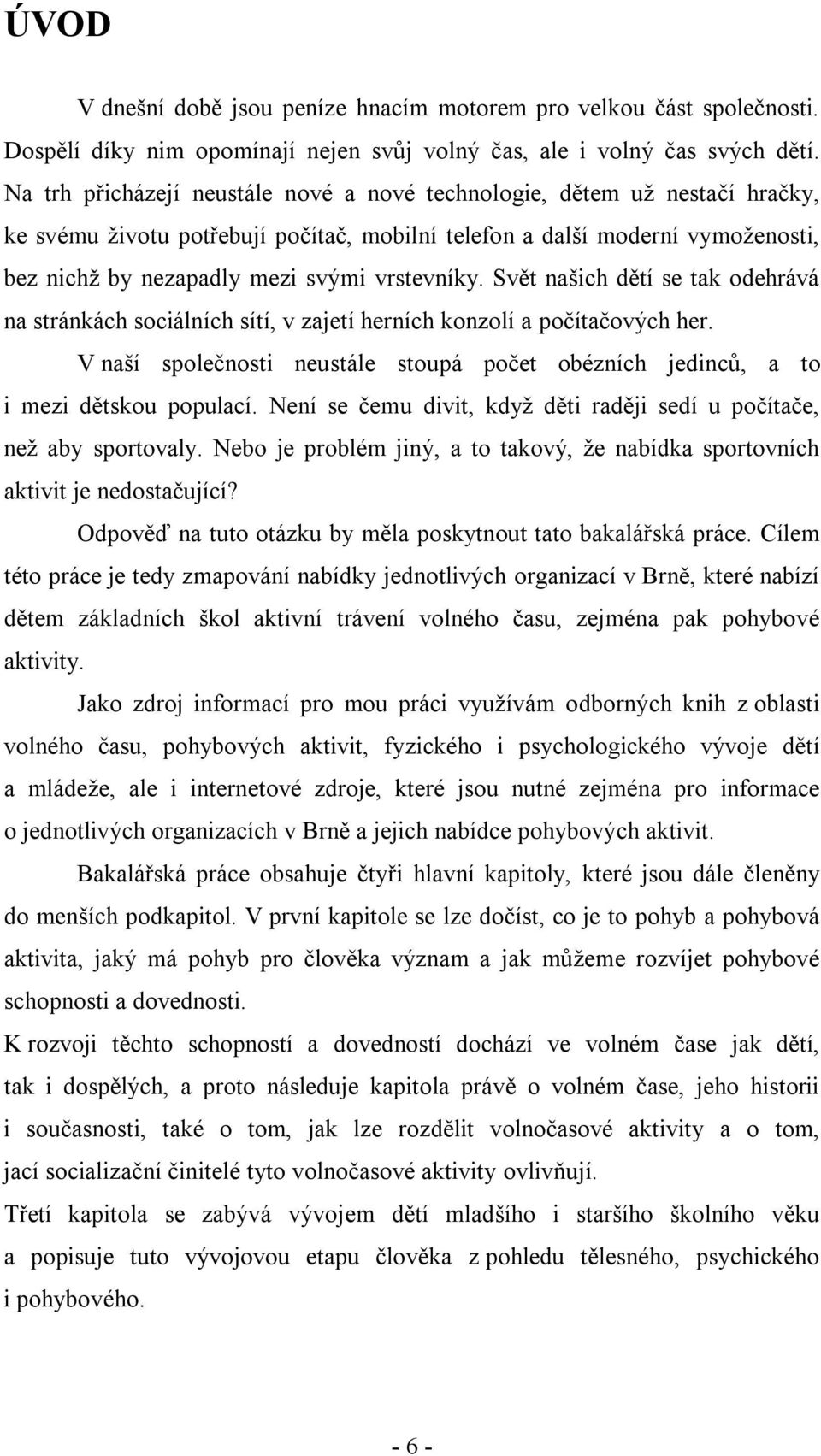 vrstevníky. Svět našich dětí se tak odehrává na stránkách sociálních sítí, v zajetí herních konzolí a počítačových her.