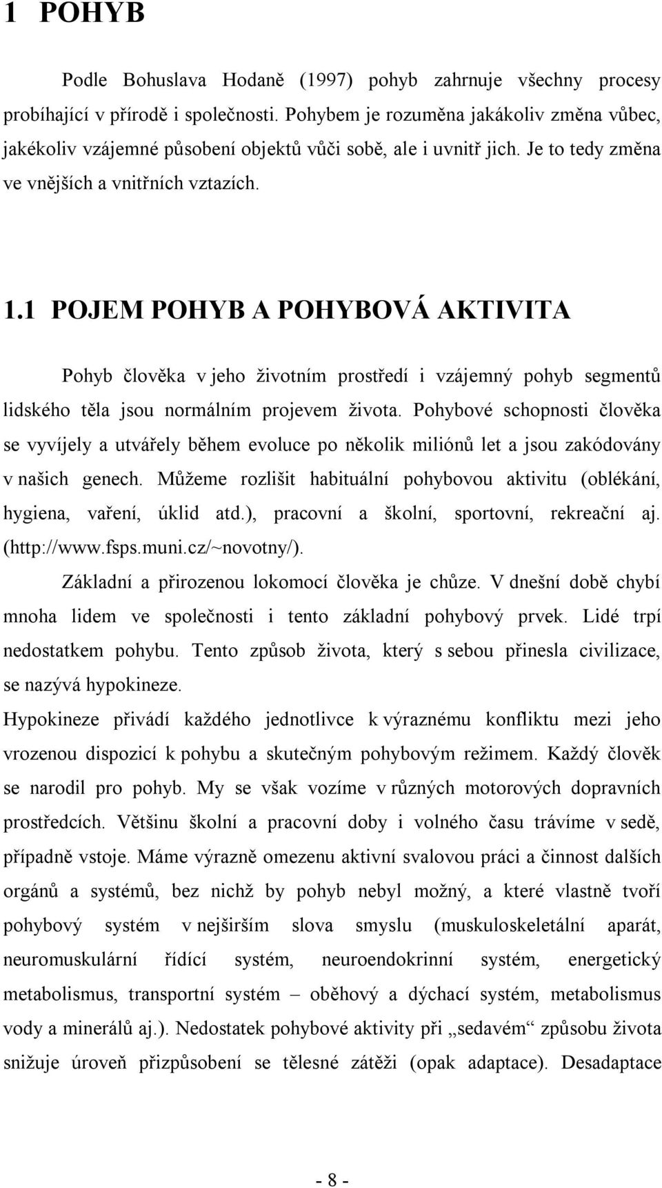 1 POJEM POHYB A POHYBOVÁ AKTIVITA Pohyb člověka v jeho životním prostředí i vzájemný pohyb segmentů lidského těla jsou normálním projevem života.