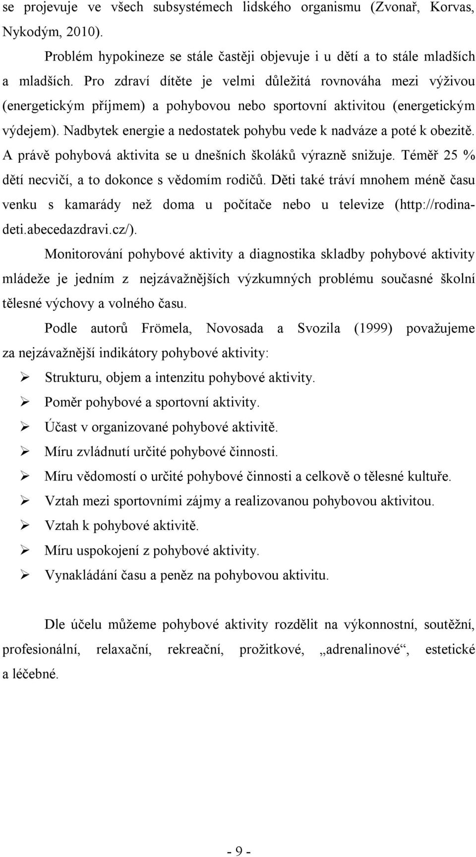 Nadbytek energie a nedostatek pohybu vede k nadváze a poté k obezitě. A právě pohybová aktivita se u dnešních školáků výrazně snižuje. Téměř 25 % dětí necvičí, a to dokonce s vědomím rodičů.