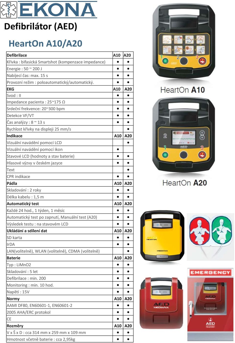 Vizuální navádění pomocí ikon A10 A20 Stavové LCD (hodnoty a stav baterie) Hlasové výzvy v českém jazyce Text CPR indikace Pádla A10 A20 Skladování : 2 roky Délka kabelu : 1,5 m Automatický test A10