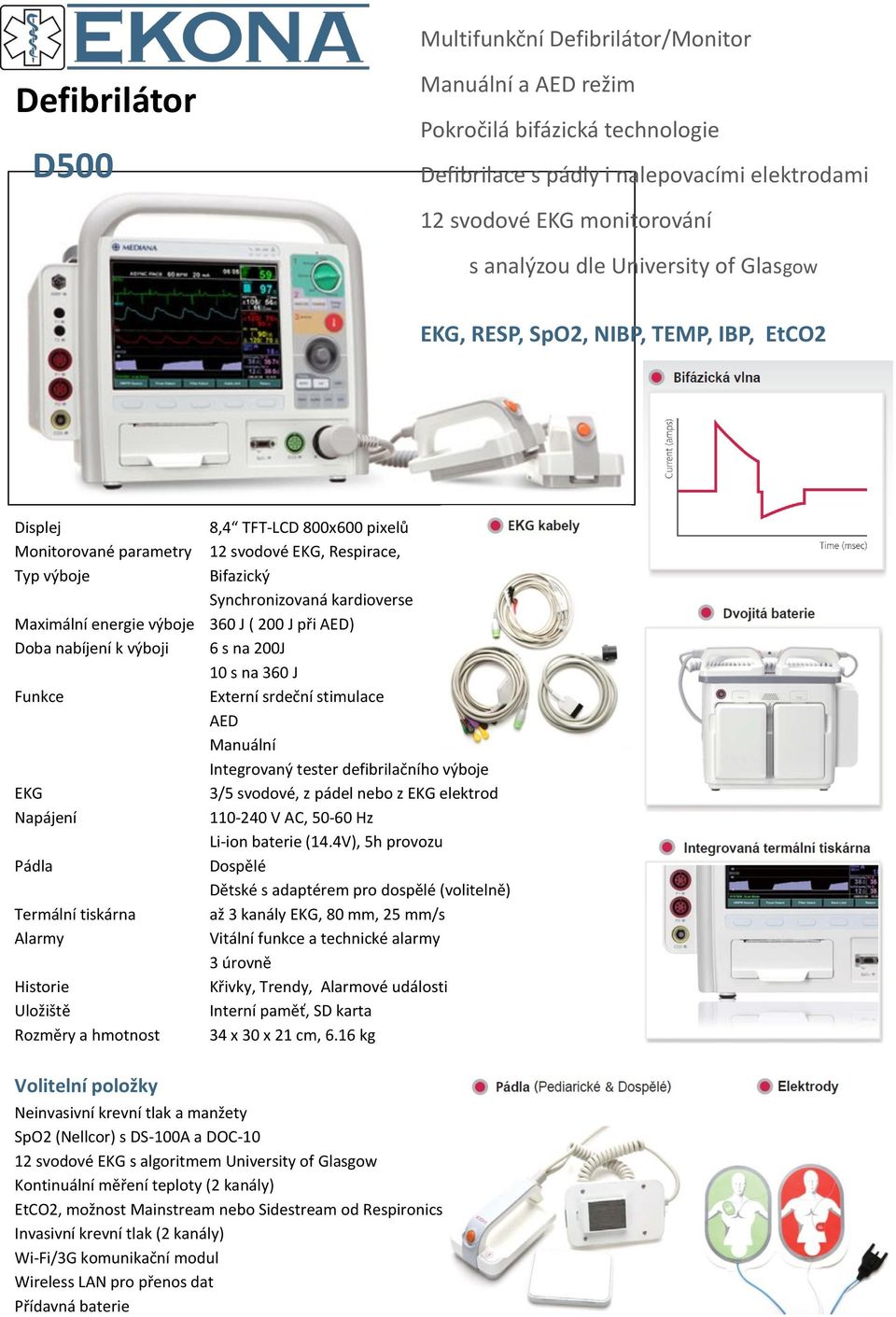 Maximální energie výboje 360 J ( 200 J při AED) Doba nabíjení k výboji 6 s na 200J 10 s na 360 J Funkce Externí srdeční stimulace AED Manuální Integrovaný tester defibrilačního výboje EKG 3/5
