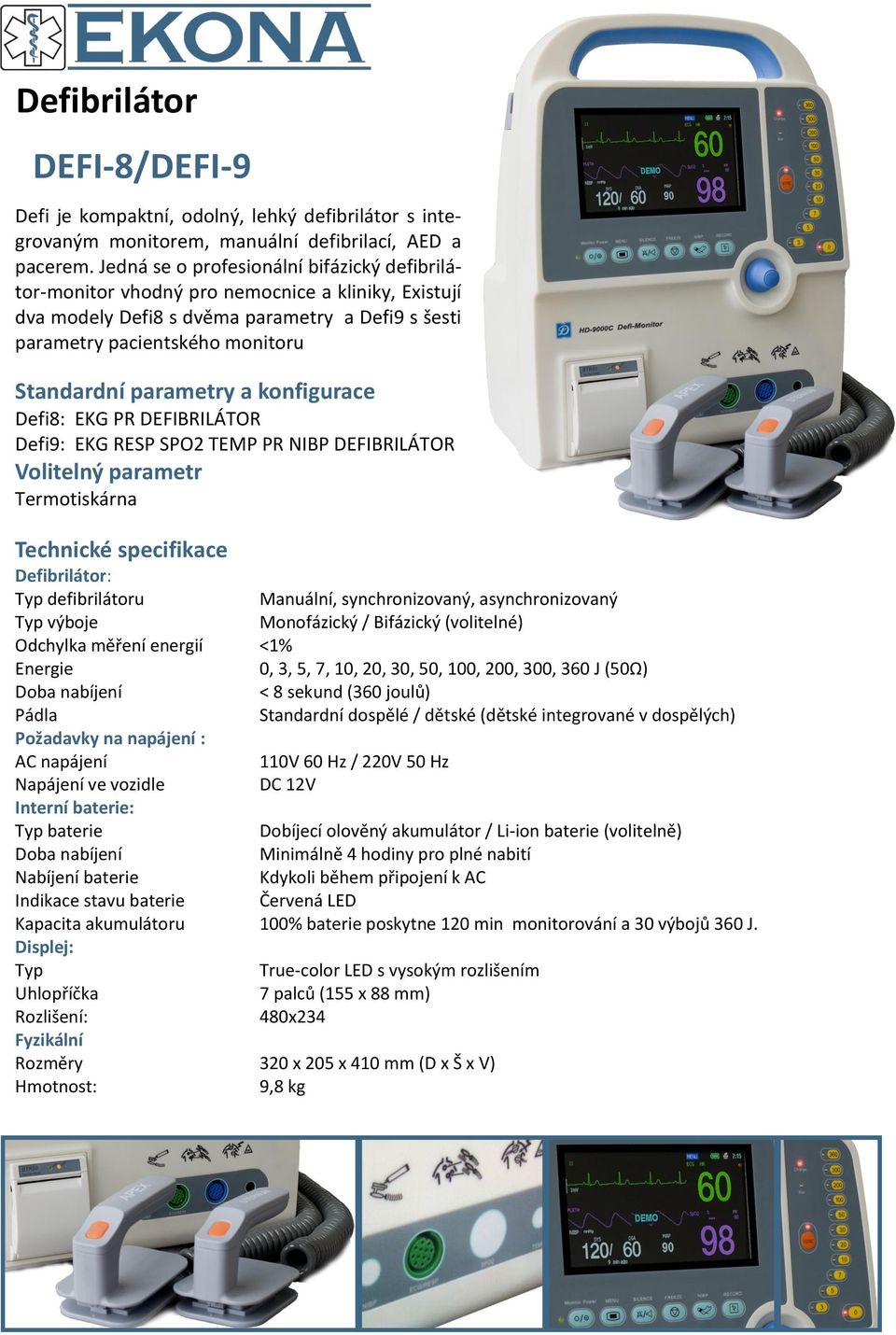 parametry a konfigurace Defi8: EKG PR DEFIBRILÁTOR Defi9: EKG RESP SPO2 TEMP PR NIBP DEFIBRILÁTOR Volitelný parametr Termotiskárna Technické specifikace Defibrilátor: Typ defibrilátoru Manuální,