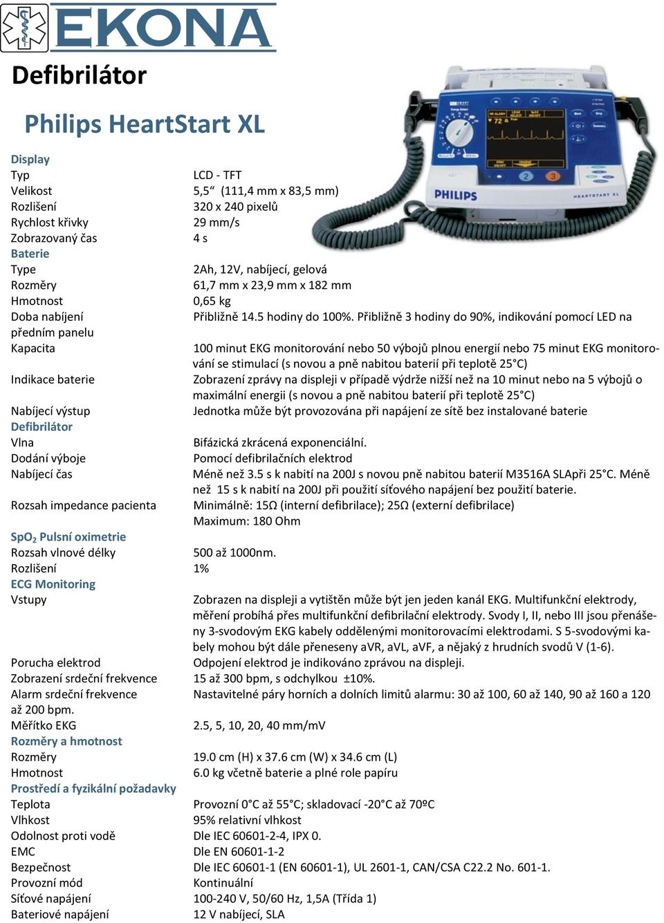 Přibližně 3 hodiny do 90%, indikování pomocí LED na předním panelu Kapacita 100 minut EKG monitorování nebo 50 výbojů plnou energií nebo 75 minut EKG monitorování se stimulací (s novou a pně nabitou