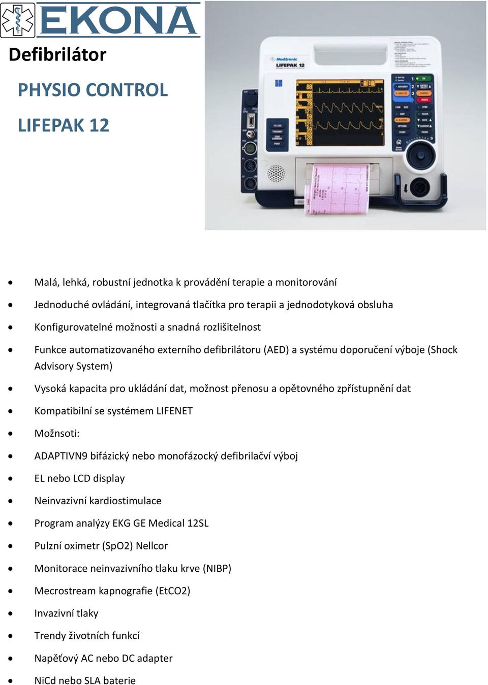přenosu a opětovného zpřístupnění dat Kompatibilní se systémem LIFENET Možnsoti: ADAPTIVN9 bifázický nebo monofázocký defibrilačví výboj EL nebo LCD display Neinvazivní kardiostimulace Program