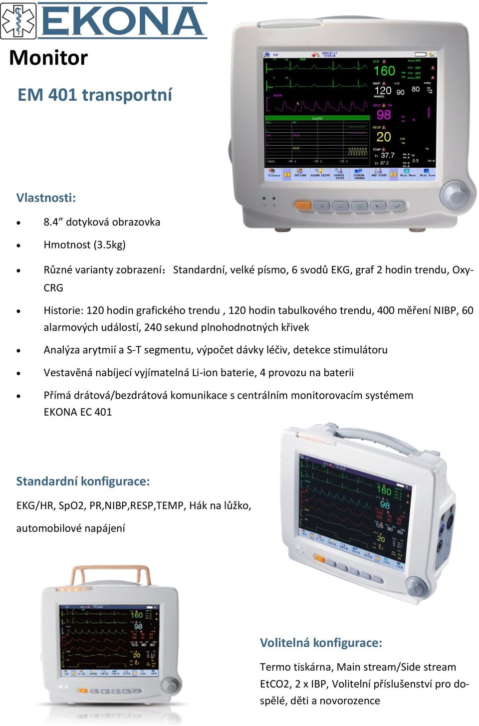 alarmových událostí, 240 sekund plnohodnotných křivek Analýza arytmií a S-T segmentu, výpočet dávky léčiv, detekce stimulátoru Vestavěná nabíjecí vyjímatelná Li-ion baterie, 4 provozu na