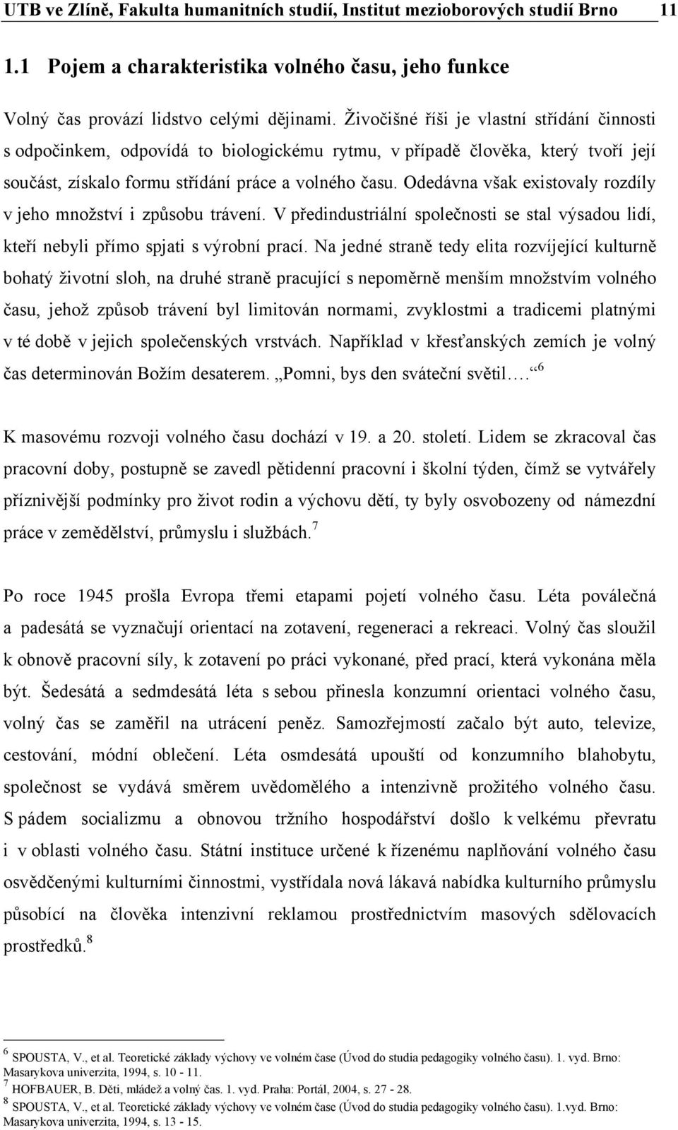 Odedávna však existovaly rozdíly v jeho množství i způsobu trávení. V předindustriální společnosti se stal výsadou lidí, kteří nebyli přímo spjati s výrobní prací.