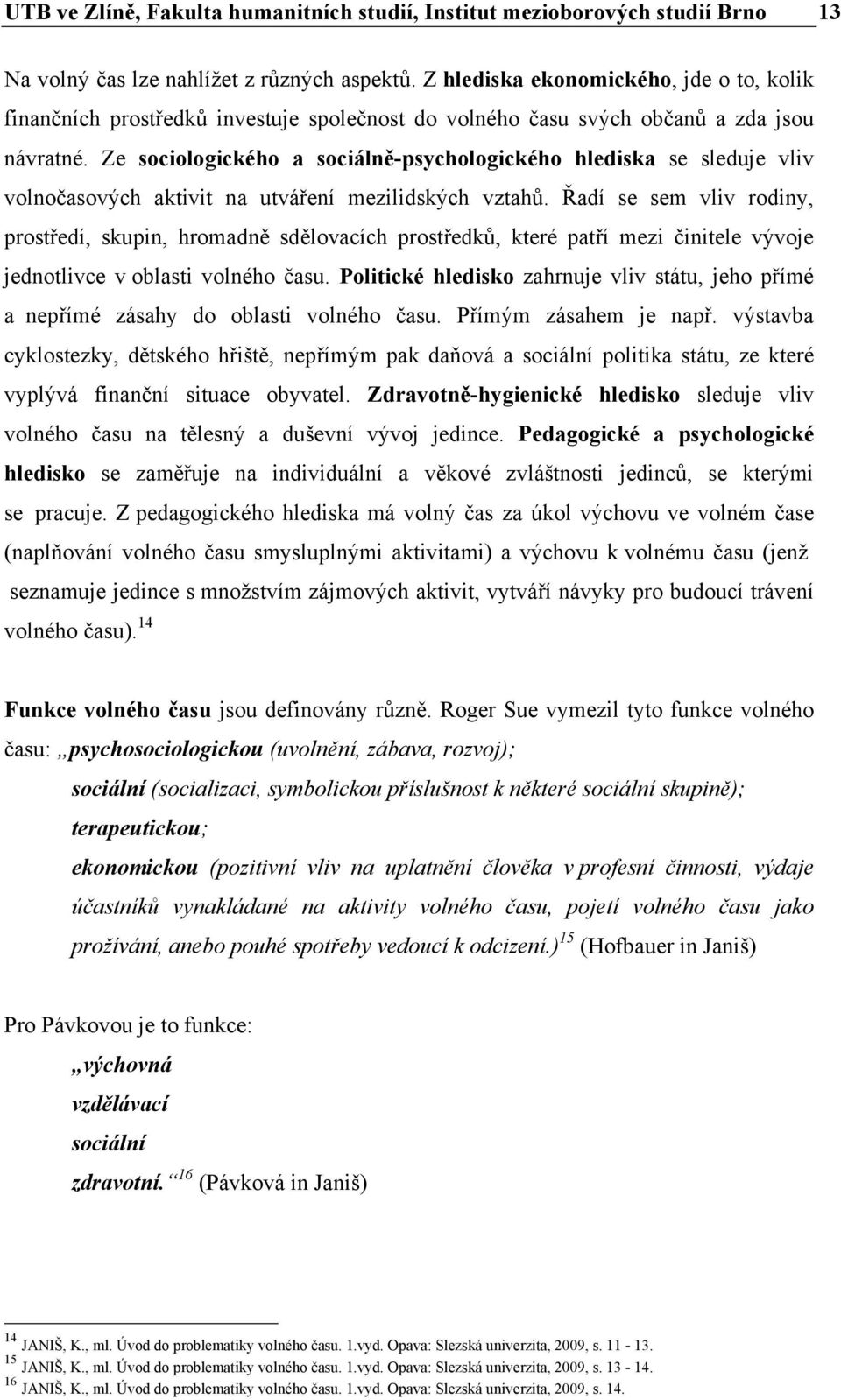 Ze sociologického a sociálně-psychologického hlediska se sleduje vliv volnočasových aktivit na utváření mezilidských vztahů.