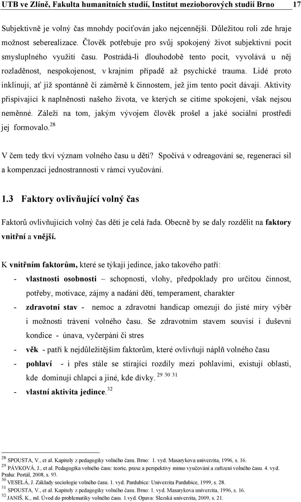 Postrádá-li dlouhodobě tento pocit, vyvolává u něj rozladěnost, nespokojenost, v krajním případě až psychické trauma.