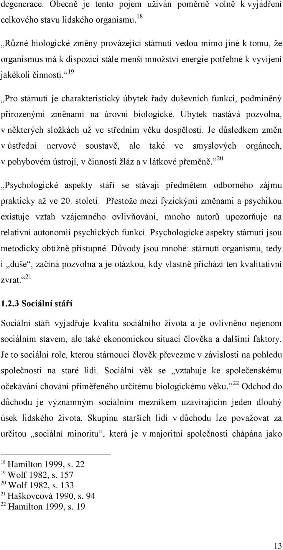 19 Pro stárnutí je charakteristický úbytek řady duševních funkcí, podmíněný přirozenými změnami na úrovni biologické. Úbytek nastává pozvolna, v některých složkách už ve středním věku dospělosti.