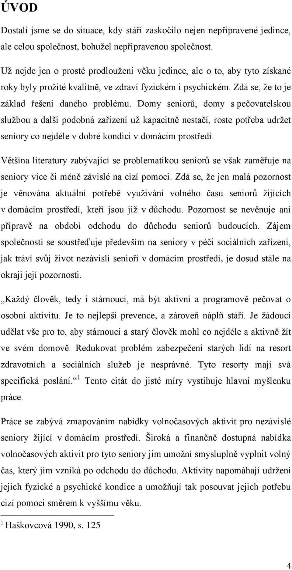 Domy seniorů, domy s pečovatelskou službou a další podobná zařízení už kapacitně nestačí, roste potřeba udržet seniory co nejdéle v dobré kondici v domácím prostředí.