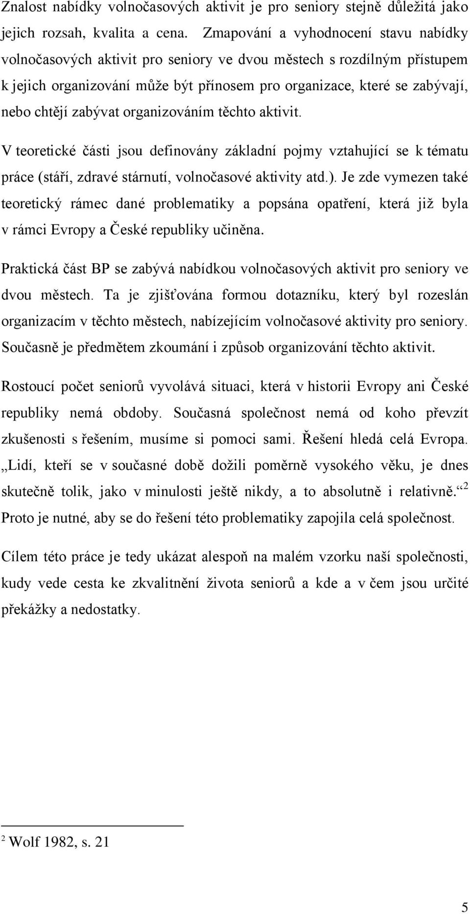 zabývat organizováním těchto aktivit. V teoretické části jsou definovány základní pojmy vztahující se k tématu práce (stáří, zdravé stárnutí, volnočasové aktivity atd.).