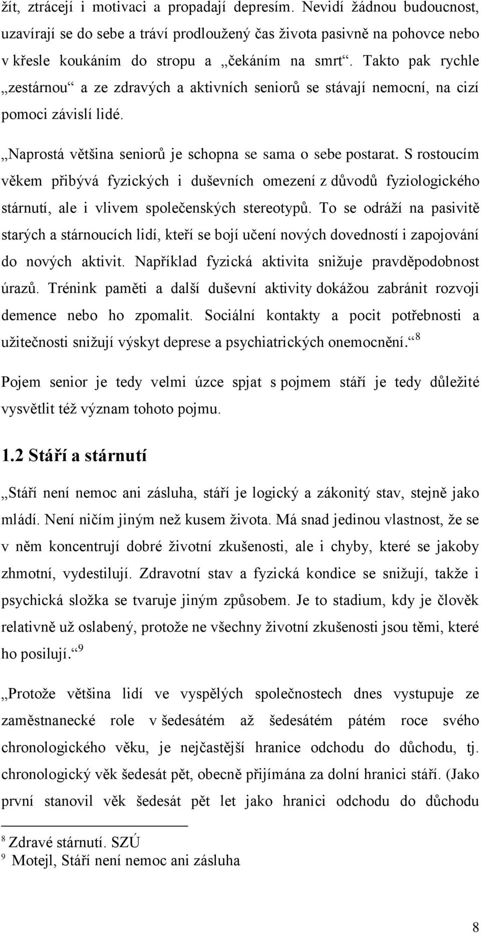 S rostoucím věkem přibývá fyzických i duševních omezení z důvodů fyziologického stárnutí, ale i vlivem společenských stereotypů.