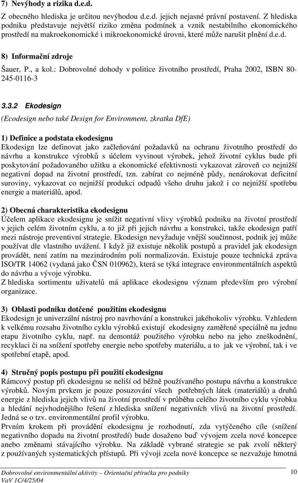 , a kol.: Dobrovolné dohody v politice životního prostředí, Praha 2002, ISBN 80-245-0116-3 