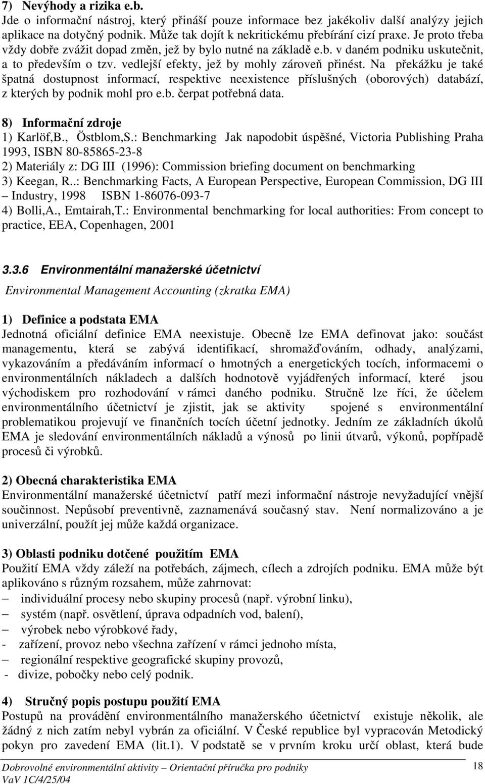 Na překážku je také špatná dostupnost informací, respektive neexistence příslušných (oborových) databází, z kterých by podnik mohl pro e.b. čerpat potřebná data. 8) Informační zdroje 1) Karlöf,B.