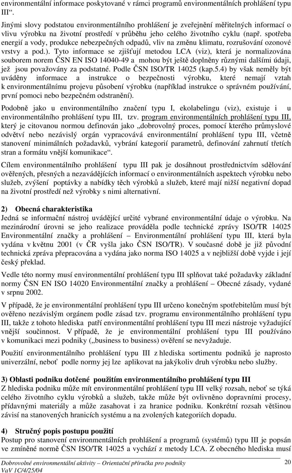 spotřeba energií a vody, produkce nebezpečných odpadů, vliv na změnu klimatu, rozrušování ozonové vrstvy a pod.).