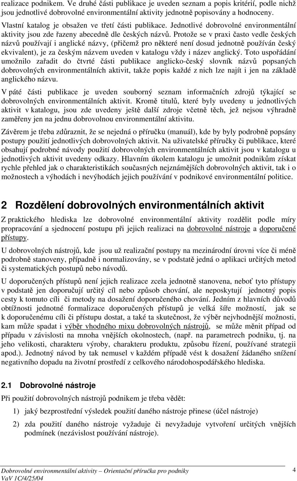 Protože se v praxi často vedle českých názvů používají i anglické názvy, (přičemž pro některé není dosud jednotně používán český ekvivalent), je za českým názvem uveden v katalogu vždy i název