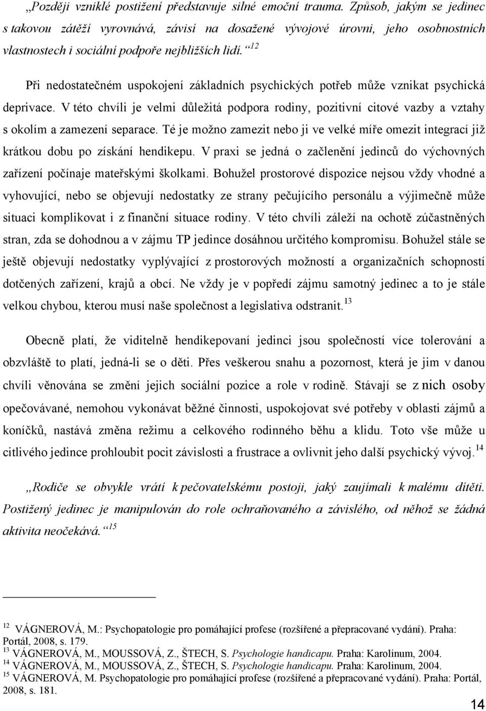 12 Při nedostatečném uspokojení základních psychických potřeb může vznikat psychická deprivace.