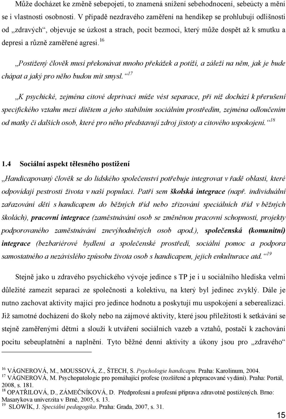 16 Postižený člověk musí překonávat mnoho překážek a potíží, a záleží na něm, jak je bude chápat a jaký pro něho budou mít smysl.