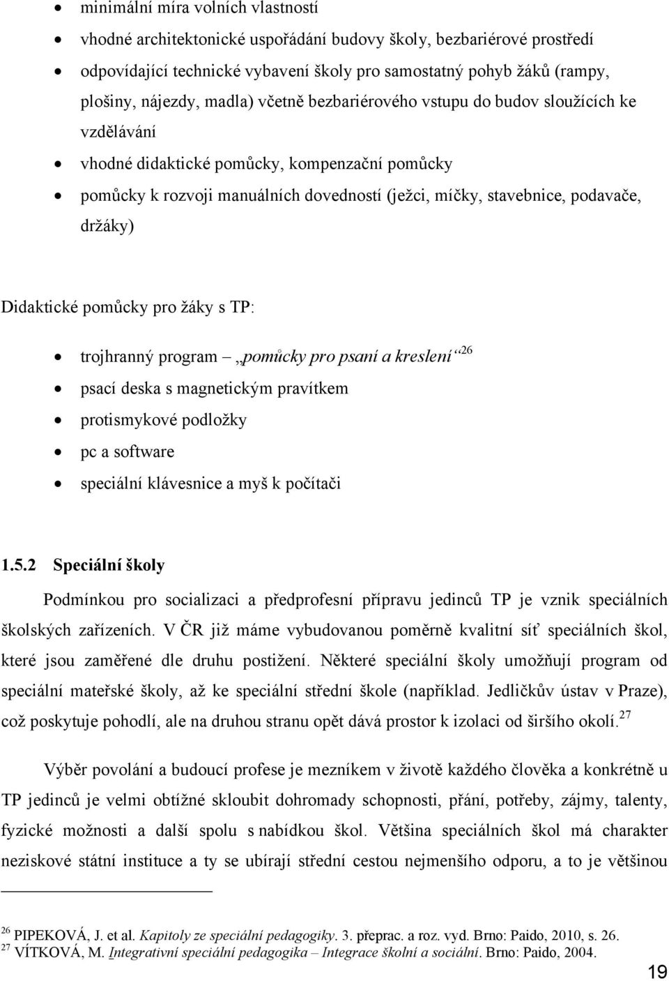 držáky) Didaktické pomůcky pro žáky s TP: trojhranný program pomůcky pro psaní a kreslení 26 psací deska s magnetickým pravítkem protismykové podložky pc a software speciální klávesnice a myš k