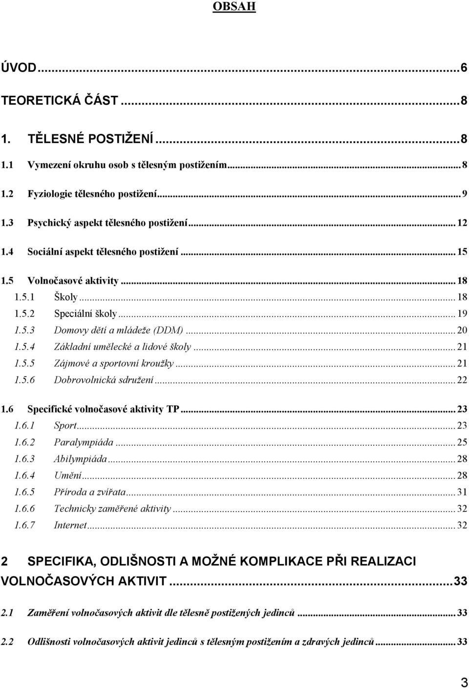 .. 21 1.5.5 Zájmové a sportovní kroužky... 21 1.5.6 Dobrovolnická sdružení... 22 1.6 Specifické volnočasové aktivity TP... 23 1.6.1 Sport... 23 1.6.2 Paralympiáda... 25 1.6.3 Abilympiáda... 28 1.6.4 Umění.