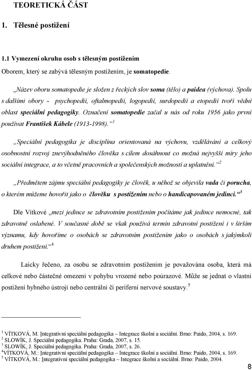 Spolu s dalšími obory - psychopedií, oftalmopedií, logopedií, surdopedií a etopedií tvoří vědní oblast speciální pedagogiky.